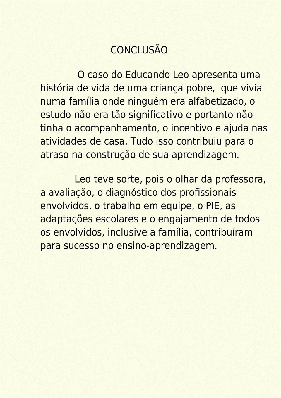 Tudo isso contribuiu para o atraso na construção de sua aprendizagem.