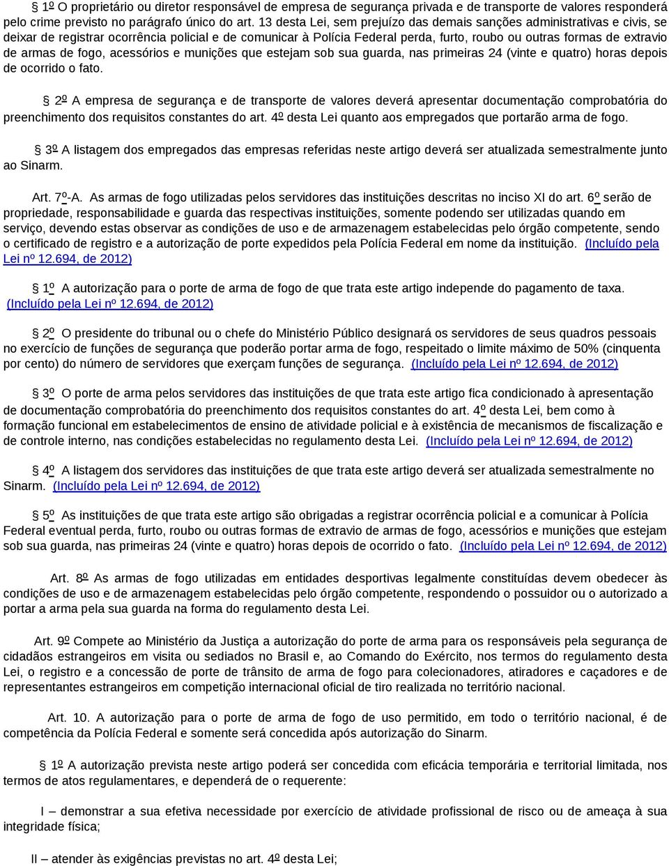 armas de fogo, acessórios e munições que estejam sob sua guarda, nas primeiras 24 (vinte e quatro) horas depois de ocorrido o fato.