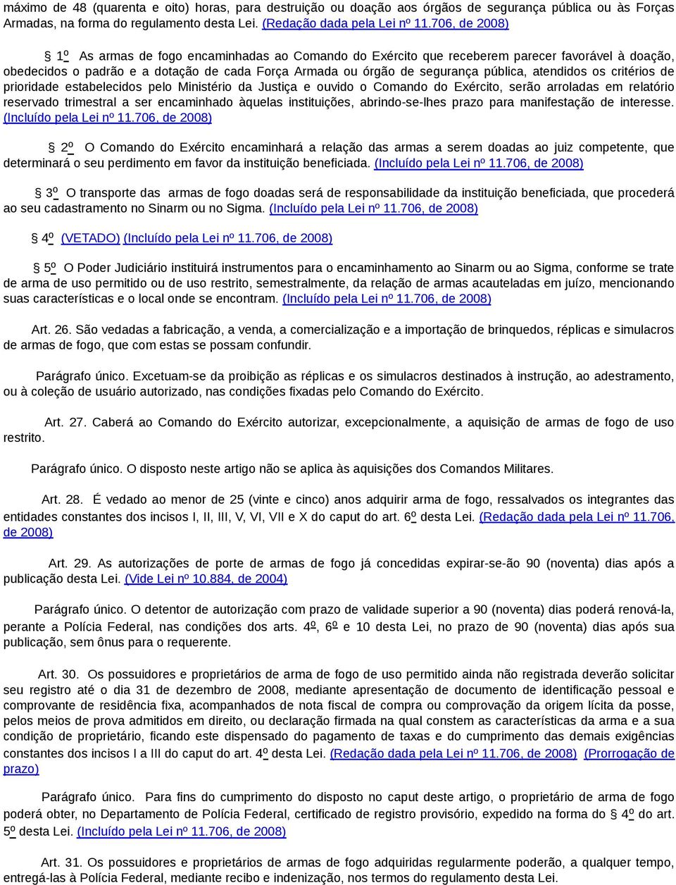 atendidos os critérios de prioridade estabelecidos pelo Ministério da Justiça e ouvido o Comando do Exército, serão arroladas em relatório reservado trimestral a ser encaminhado àquelas instituições,