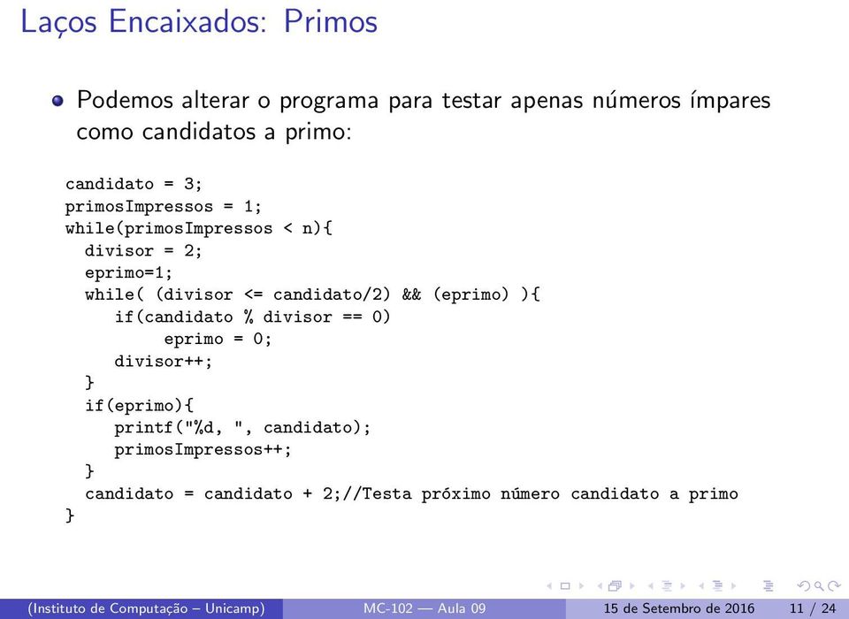 if(candidato % divisor == 0) eprimo = 0; divisor++; if(eprimo){ printf("%d, ", candidato); primosimpressos++; candidato =