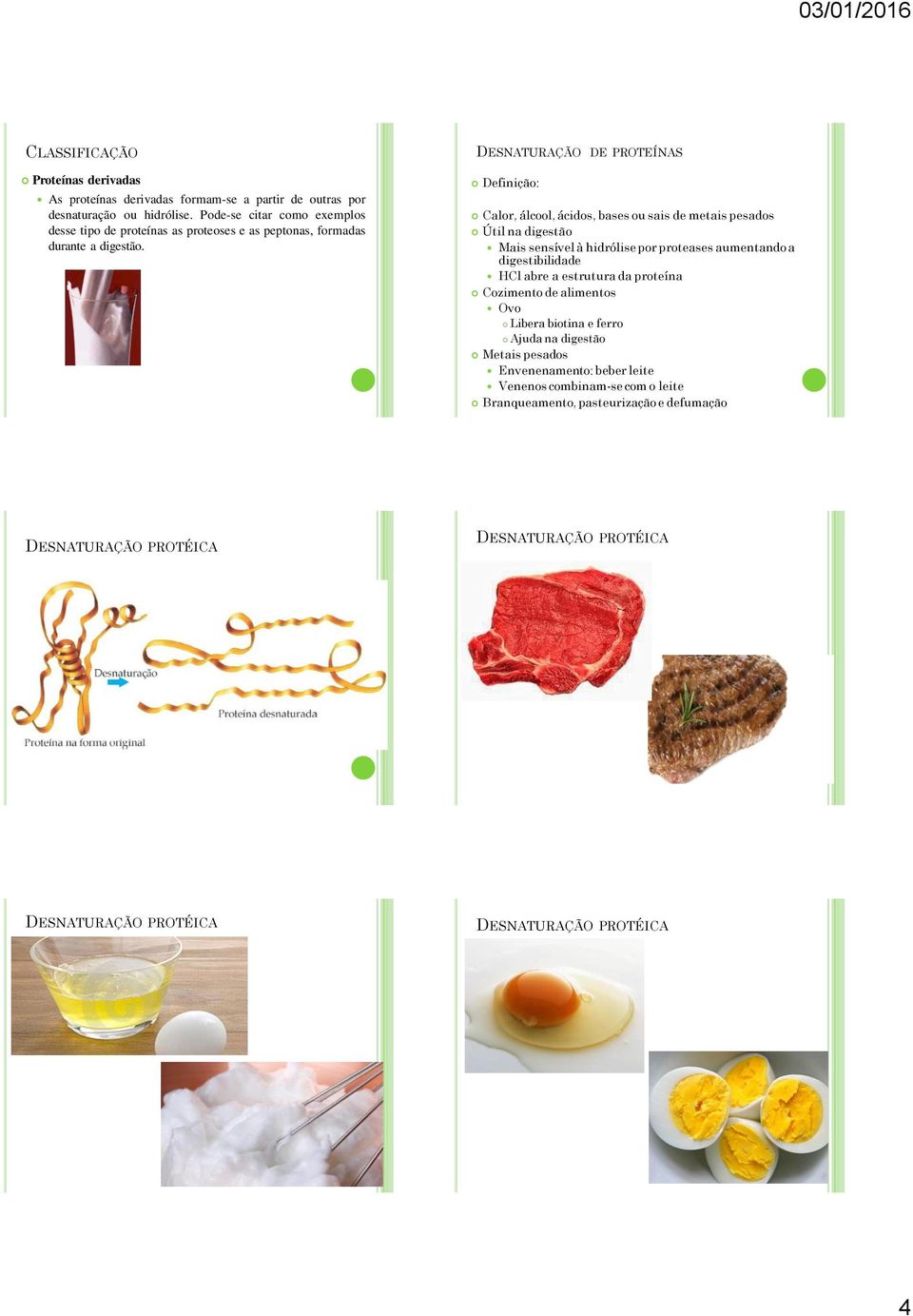 Definição: Calor, álcool, ácidos, bases ou sais de metais pesados Útil na digestão Mais sensível à hidrólise por proteases aumentando a digestibilidade HCl