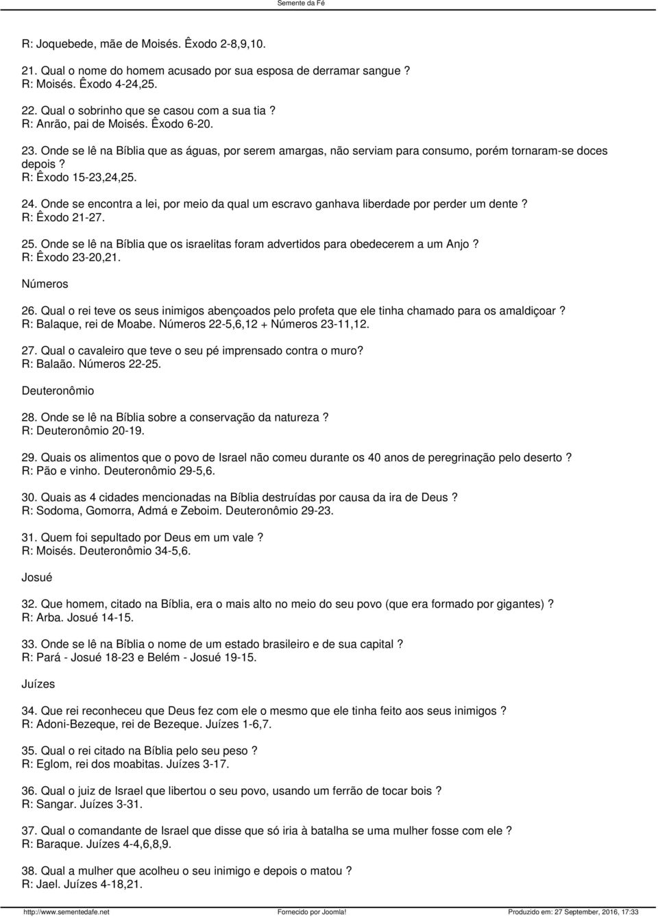 Onde se encontra a lei, por meio da qual um escravo ganhava liberdade por perder um dente? R: Êxodo 21-27. 25. Onde se lê na Bíblia que os israelitas foram advertidos para obedecerem a um Anjo?