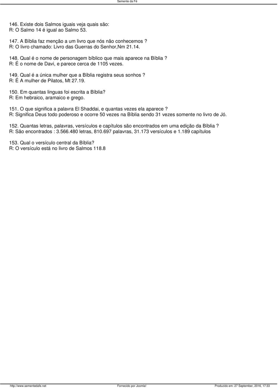 R: É A mulher de Pilatos, Mt 27.19. 150. Em quantas linguas foi escrita a Bíblia? R: Em hebraico, aramaico e grego. 151. O que significa a palavra El Shaddai, e quantas vezes ela aparece?