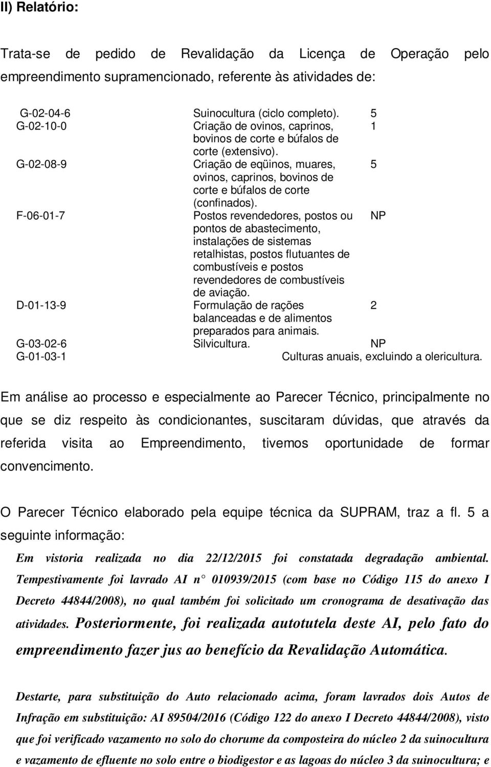 F-06-01-7 Postos revendedores, postos ou NP pontos de abastecimento, instalações de sistemas retalhistas, postos flutuantes de combustíveis e postos revendedores de combustíveis de aviação.