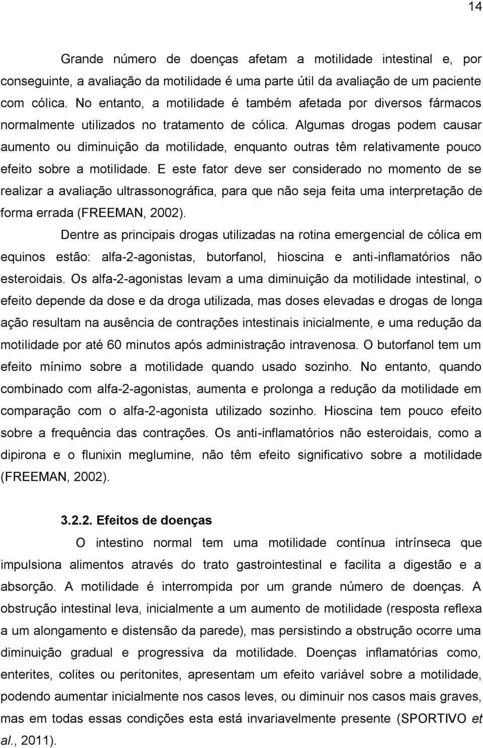 Algumas drogas podem causar aumento ou diminuição da motilidade, enquanto outras têm relativamente pouco efeito sobre a motilidade.