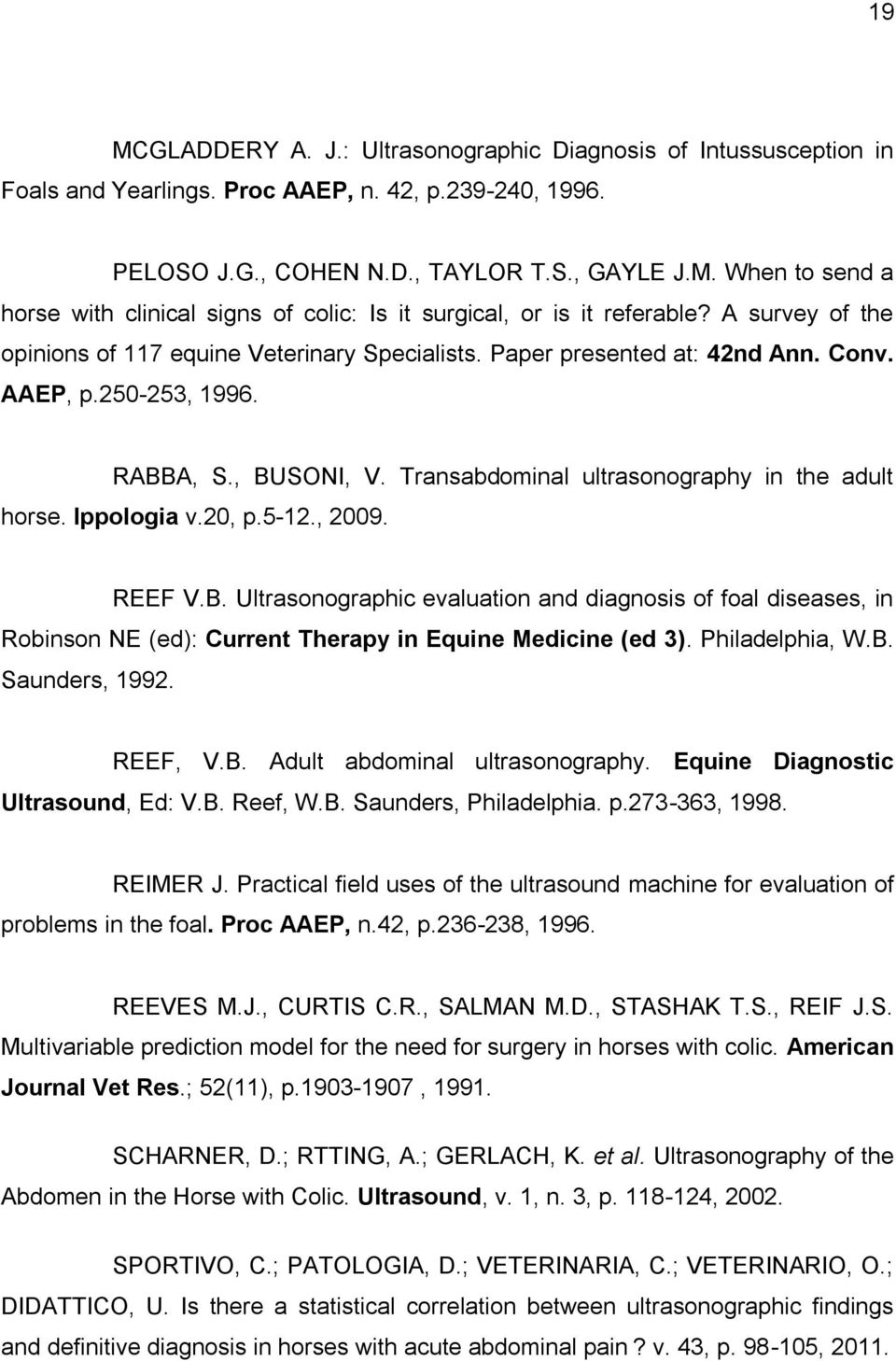 Ippologia v.20, p.5-12., 2009. REEF V.B. Ultrasonographic evaluation and diagnosis of foal diseases, in Robinson NE (ed): Current Therapy in Equine Medicine (ed 3). Philadelphia, W.B. Saunders, 1992.