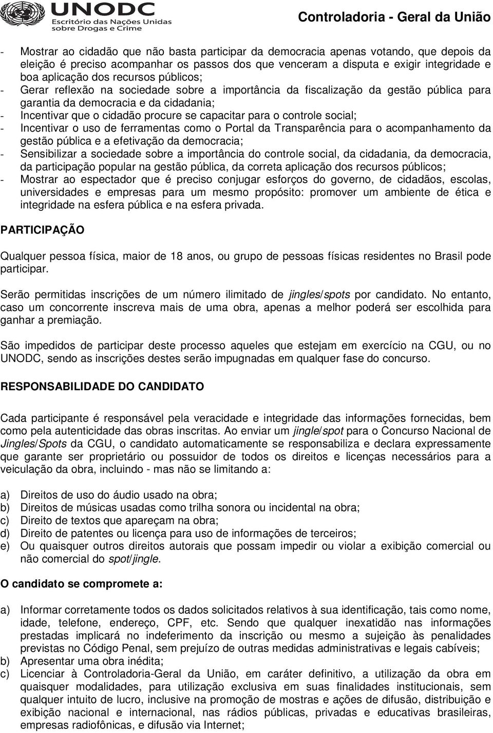 o controle social; - Incentivar o uso de ferramentas como o Portal da Transparência para o acompanhamento da gestão pública e a efetivação da democracia; - Sensibilizar a sociedade sobre a