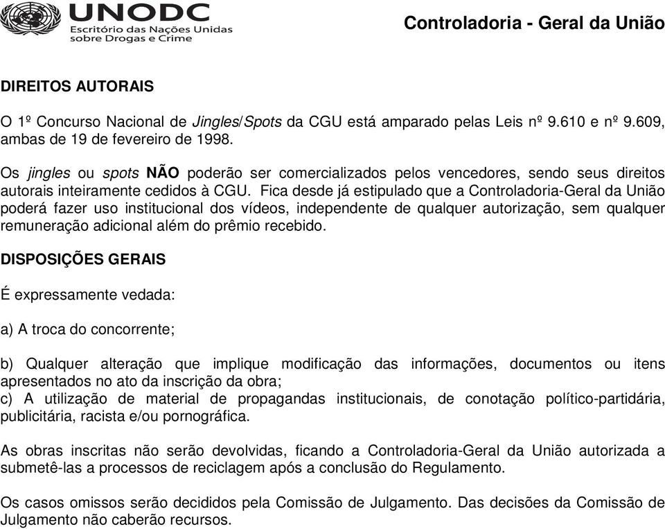 Fica desde já estipulado que a Controladoria-Geral da União poderá fazer uso institucional dos vídeos, independente de qualquer autorização, sem qualquer remuneração adicional além do prêmio recebido.