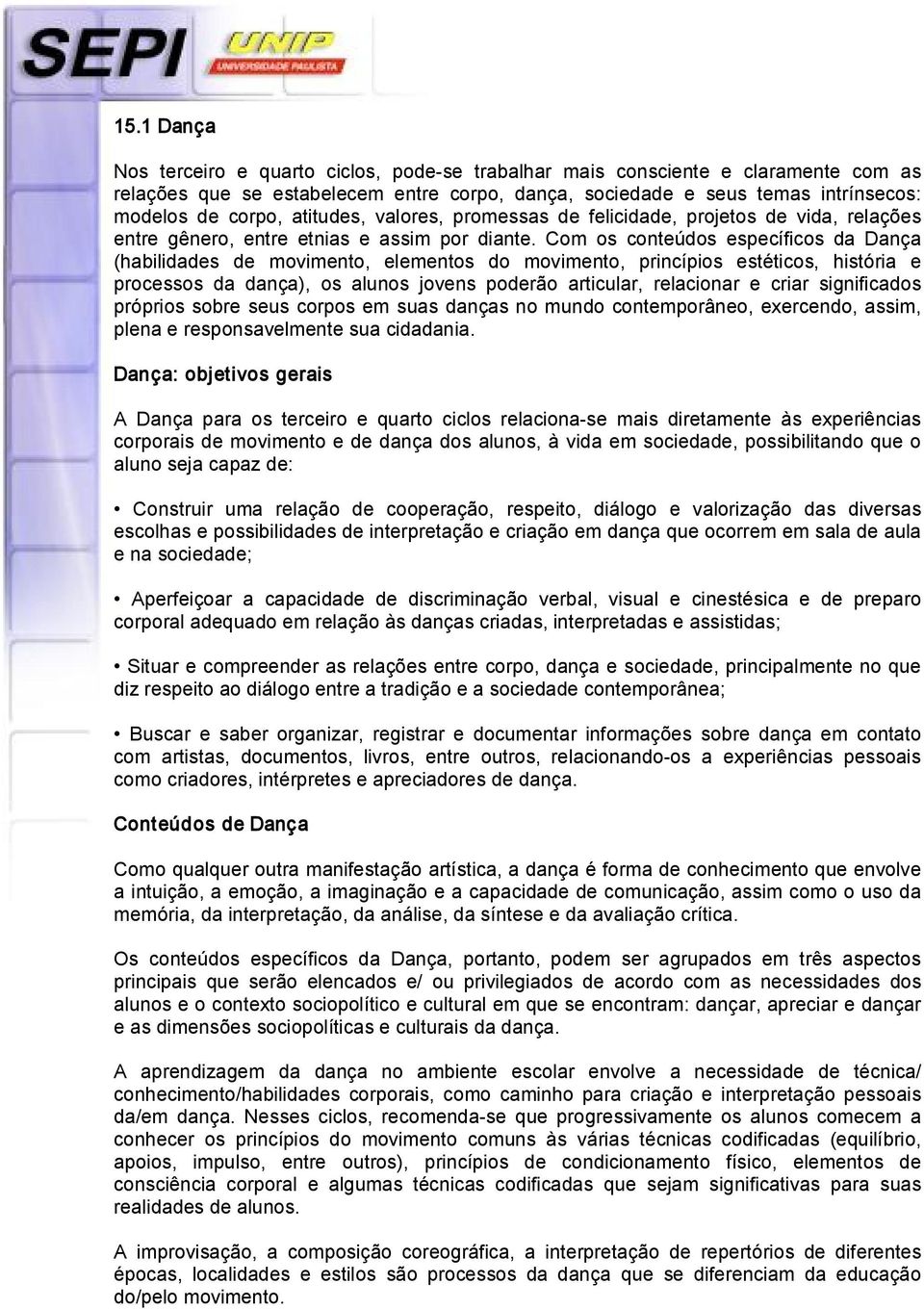 Com os conteúdos específicos da Dança (habilidades de movimento, elementos do movimento, princípios estéticos, história e processos da dança), os alunos jovens poderão articular, relacionar e criar