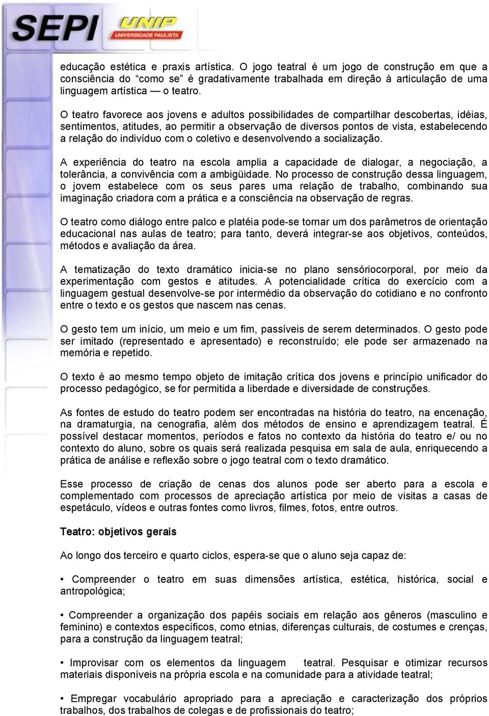 indivíduo com o coletivo e desenvolvendo a socialização. A experiência do teatro na escola amplia a capacidade de dialogar, a negociação, a tolerância, a convivência com a ambigüidade.