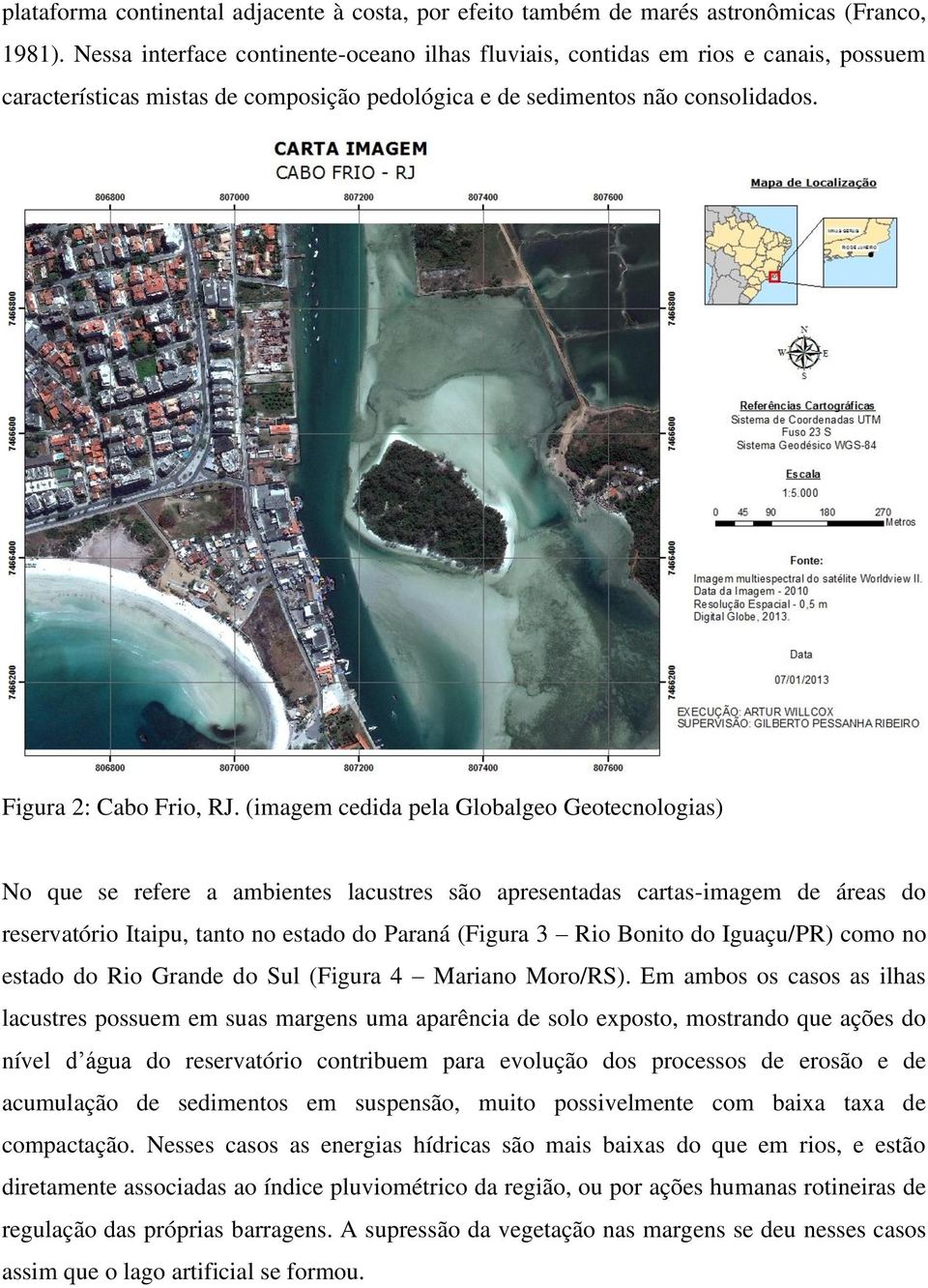 (imagem cedida pela Globalgeo Geotecnologias) No que se refere a ambientes lacustres são apresentadas cartas-imagem de áreas do reservatório Itaipu, tanto no estado do Paraná (Figura 3 Rio Bonito do