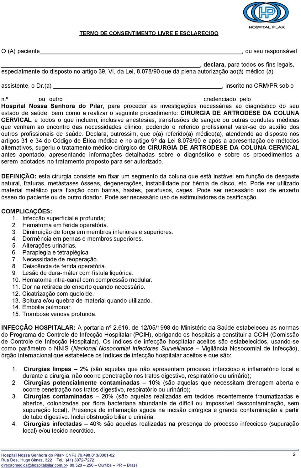 º ou outro _ credenciado pelo Hospital Nossa Senhora do Pilar, para proceder as investigações necessárias ao diagnóstico do seu estado de saúde, bem como a realizar o seguinte procedimento: CIRURGIA