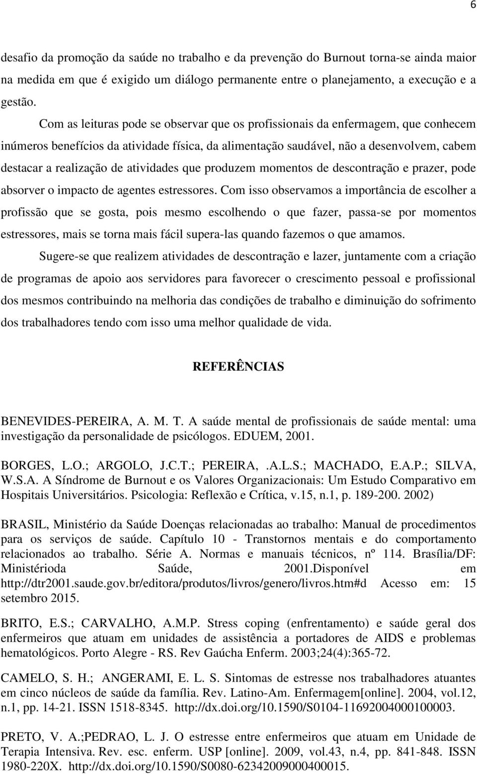 atividades que produzem momentos de descontração e prazer, pode absorver o impacto de agentes estressores.