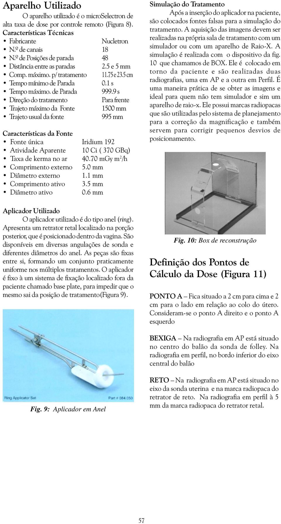 9 s Direção do tratamento Para frente Trajeto máximo da Fonte 1500 mm Trajeto usual da fonte 995 mm Características da Fonte Fonte única Iridium 192 Atividade Aparente 10 Ci ( 370 GBq) Taxa de kerma