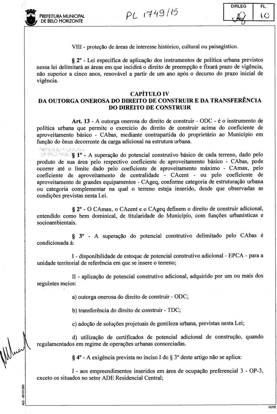 anos, renovável a partir de um ano após o decurso do prazo inicial de vigência. CAPÍTULO IV DA OUTORGA ONEROSA DO DIREITO DE CONSTRUIR E DA TRANSFERÊNCIA DO DIREITO DE CONSTRUIR Art.