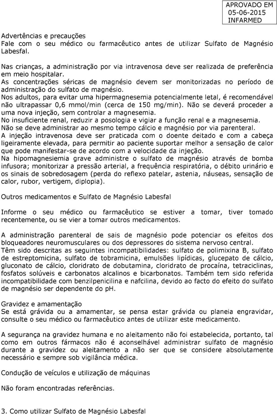 As concentrações séricas de magnésio devem ser monitorizadas no período de administração do sulfato de magnésio.