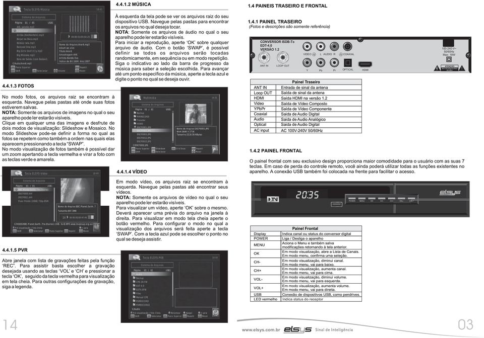 No modo Slideshow pode-se definir a forma no qual as fotos se repetem como também a ordem nas quais elas aparecem pressionando a tecla SWAP.