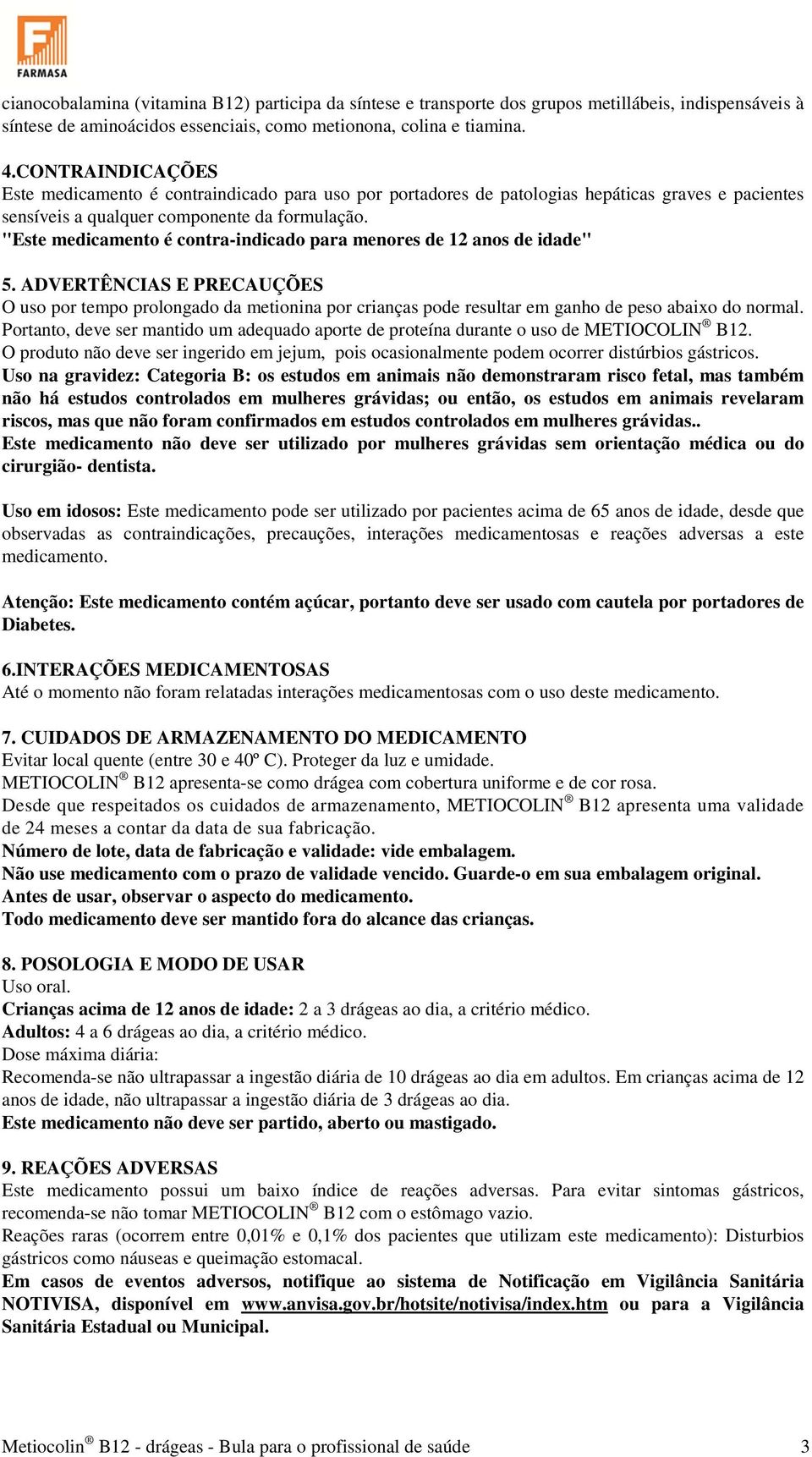 "Este medicamento é contra-indicado para menores de 12 anos de idade" 5. ADVERTÊNCIAS E PRECAUÇÕES O uso por tempo prolongado da metionina por crianças pode resultar em ganho de peso abaixo do normal.