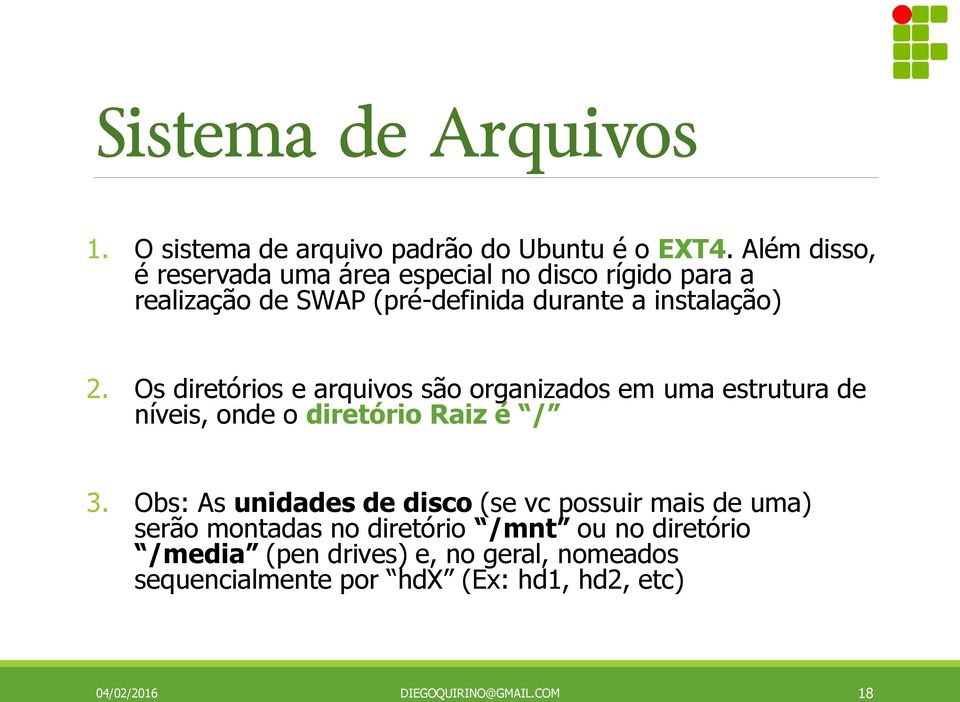 Os diretórios e arquivos são organizados em uma estrutura de níveis, onde o diretório Raiz é / 3.