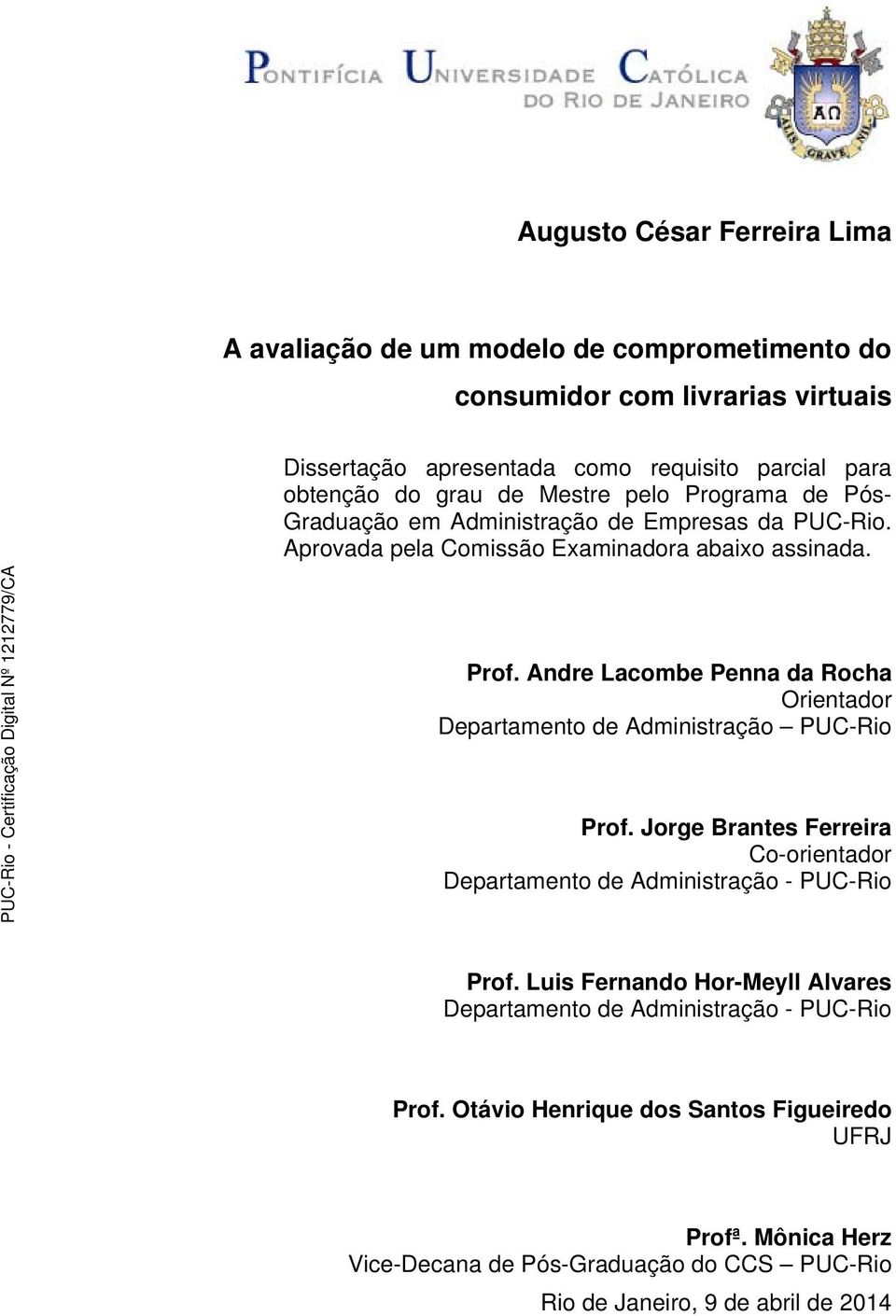 Andre Lacombe Penna da Rocha Orientador Departamento de Administração PUC-Rio Prof. Jorge Brantes Ferreira Co-orientador Departamento de Administração - PUC-Rio Prof.