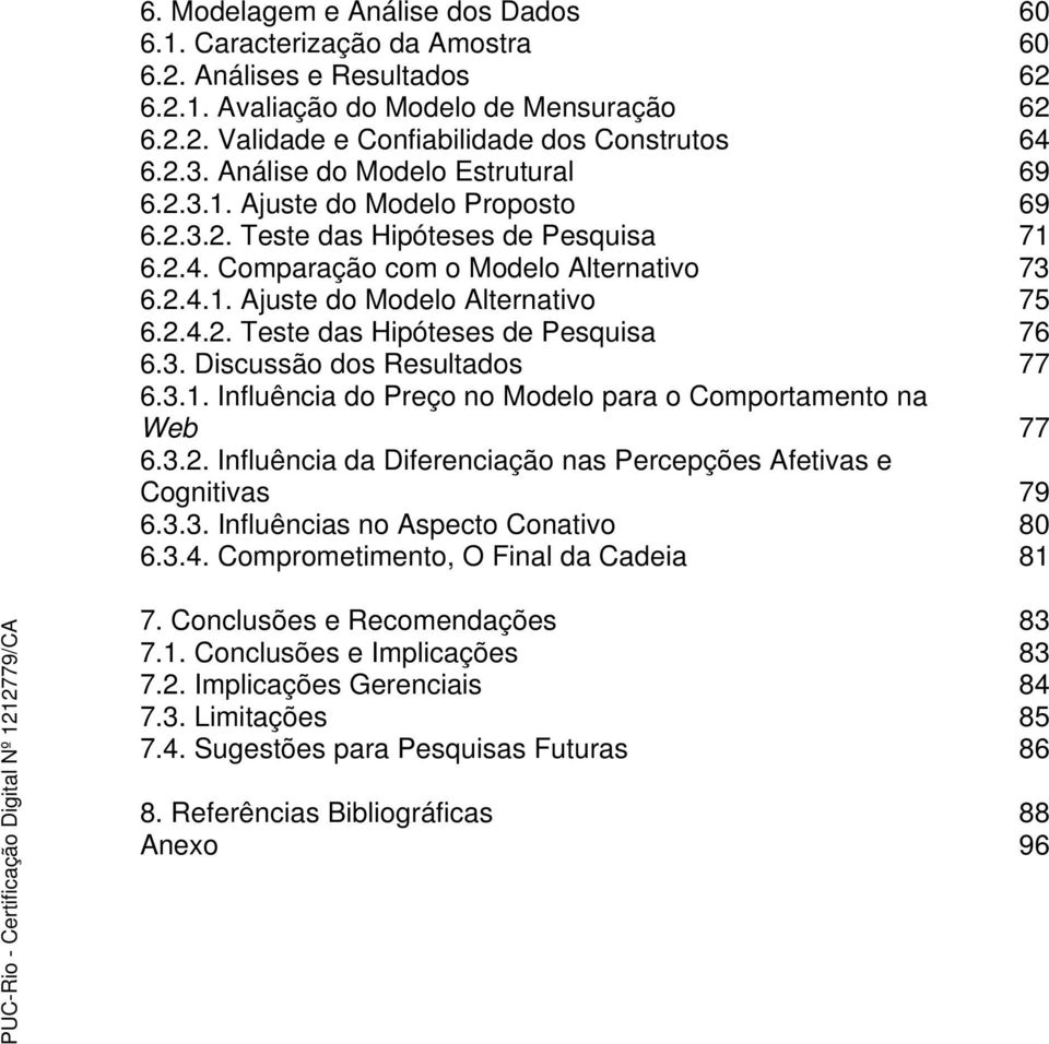 2.4.2. Teste das Hipóteses de Pesquisa 76 6.3. Discussão dos Resultados 77 6.3.1. Influência do Preço no Modelo para o Comportamento na Web 77 6.3.2. Influência da Diferenciação nas Percepções Afetivas e Cognitivas 79 6.