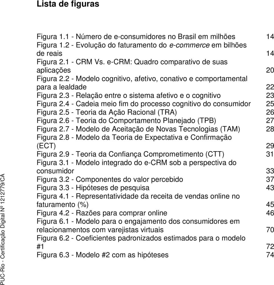 3 - Relação entre o sistema afetivo e o cognitivo 23 Figura 2.4 - Cadeia meio fim do processo cognitivo do consumidor 25 Figura 2.5 - Teoria da Ação Racional (TRA) 26 Figura 2.