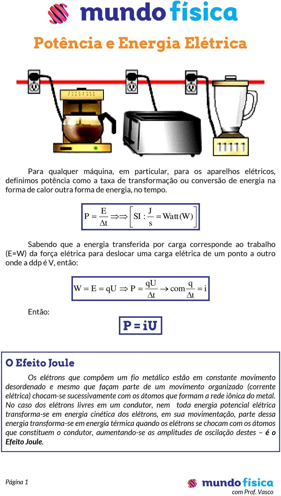 E J P SI : Watt ( W ) t s Sabendo que a energia transferida por carga corresponde ao trabalho (E=W) da força elétrica para deslocar uma carga elétrica de um ponto a outro onde a ddp é V, então: W E