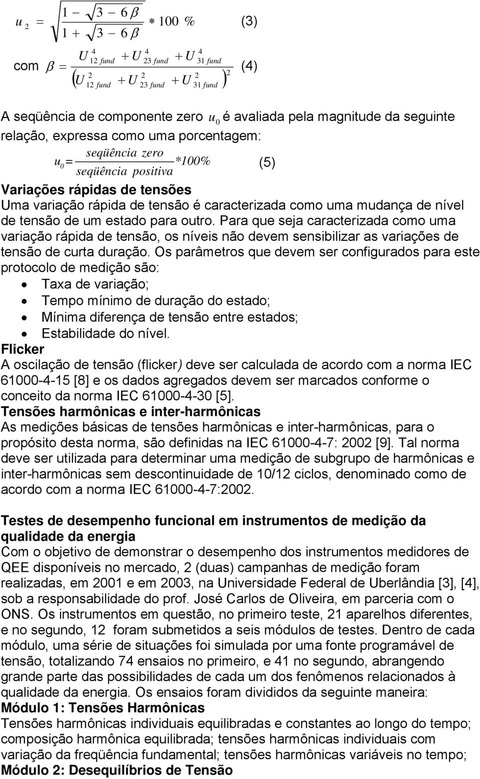 outro. Para que seja caracterizada como uma variação rápida de tensão, os níveis não devem sensibilizar as variações de tensão de curta duração.