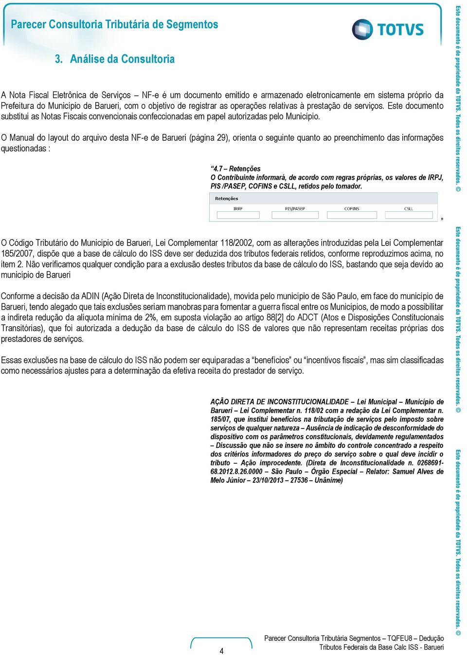 O Manual do layout do arquivo desta NF-e de Barueri (página 29), orienta o seguinte quanto ao preenchimento das informações questionadas : 4.