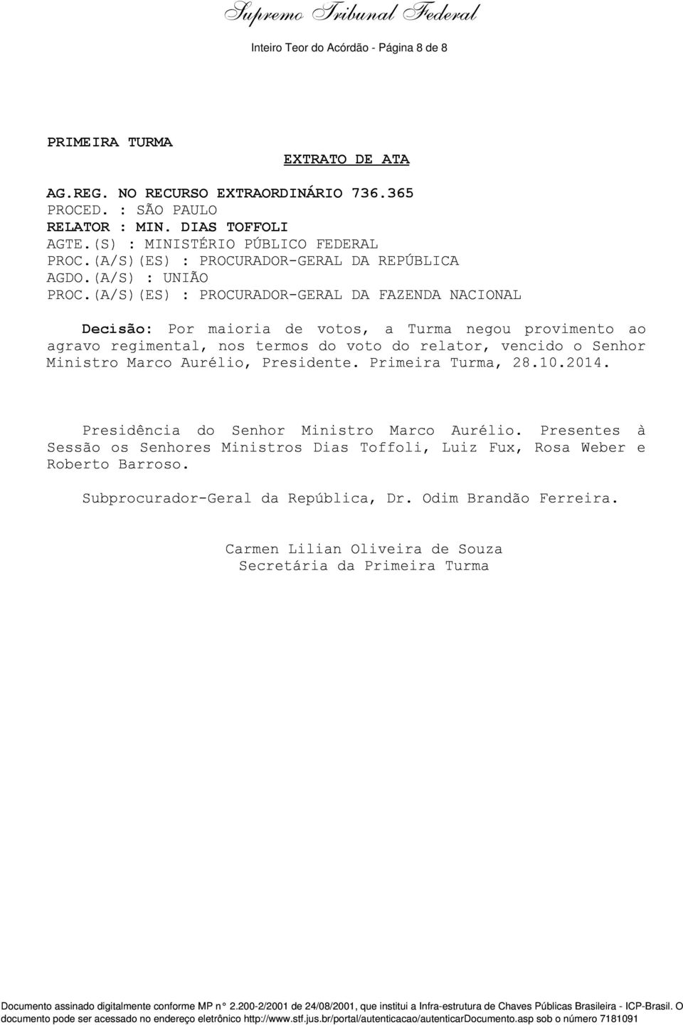 (A/S)(ES) : PROCURADOR-GERAL DA FAZENDA NACIONAL Decisão: Por maioria de votos, a Turma negou provimento ao agravo regimental, nos termos do voto do relator, vencido o Senhor Ministro Marco Aurélio,