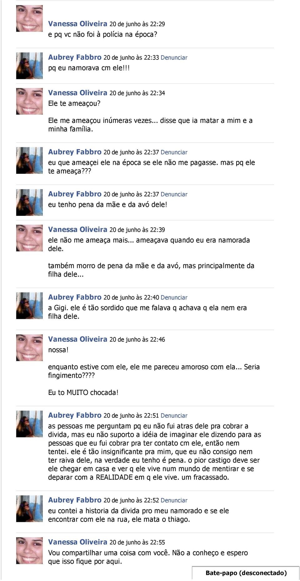 ?? Aubrey Fabbro 20 de junho às 22:37 Denunciar eu tenho pena da mãe e da avó dele! Vanessa Oliveira 20 de junho às 22:39 ele não me ameaça mais... ameaçava quando eu era namorada dele.