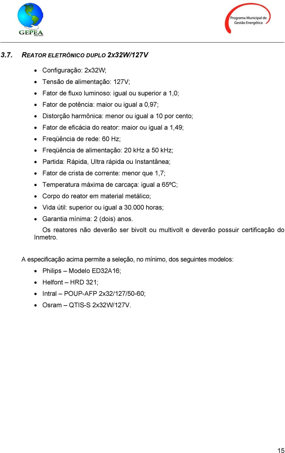 Instantânea; Fator de crista de corrente: menor que 1,7; Temperatura máxima de carcaça: igual a 65ºC; Corpo do reator em material metálico; Vida útil: superior ou igual a 30.