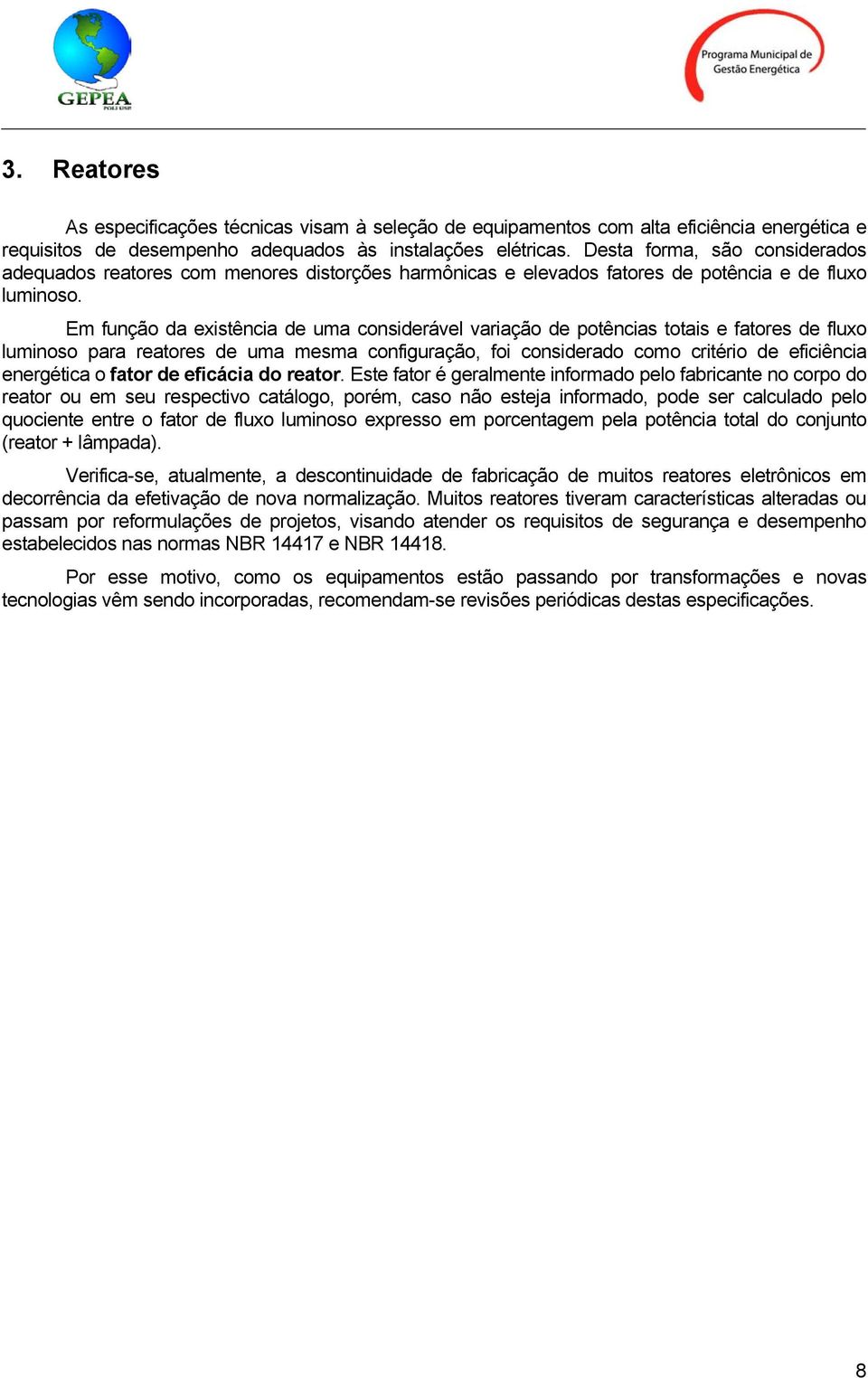 Em função da existência de uma considerável variação de potências totais e fatores de fluxo luminoso para reatores de uma mesma configuração, foi considerado como critério de eficiência energética o