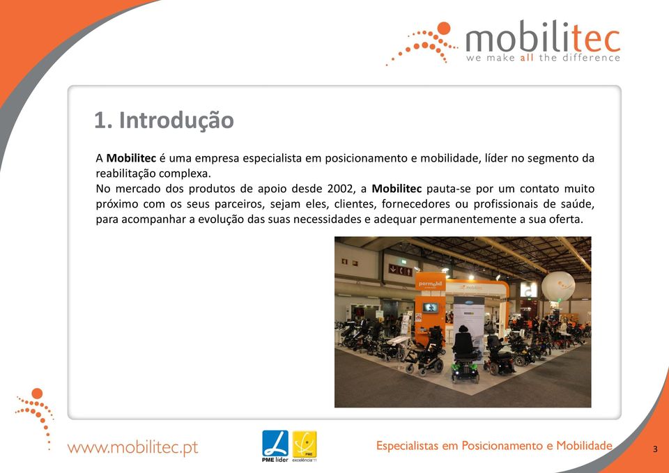 No mercado dos produtos de apoio desde 2002, a Mobilitec pauta-se por um contato muito próximo com os seus