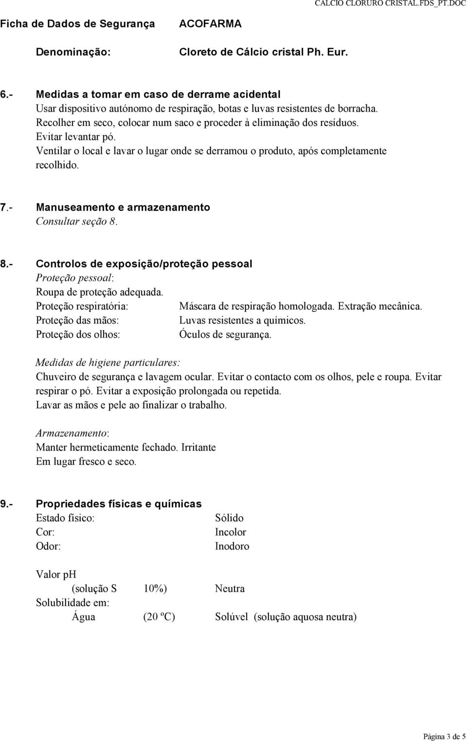 - Manuseamento e armazenamento Consultar seção 8. 8.- Controlos de exposição/proteção pessoal Proteção pessoal: Roupa de proteção adequada. Proteção respiratória: Máscara de respiração homologada.