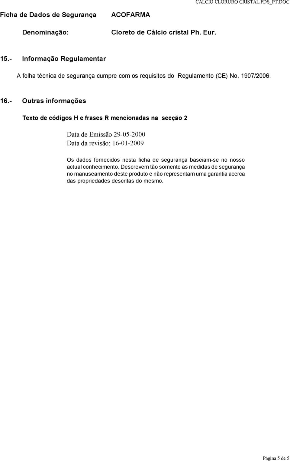 16-01-2009 Os dados fornecidos nesta ficha de segurança baseiam-se no nosso actual conhecimento.