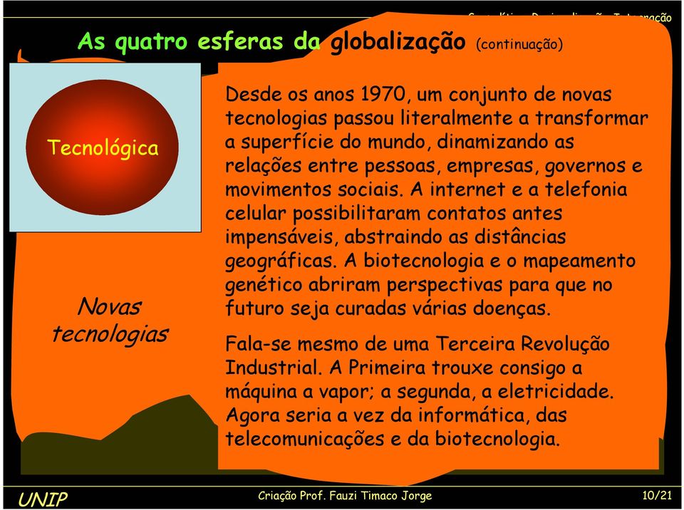 A biotecnologia e o mapeamento genético abriram perspectivas para que no futuro seja curadas várias doenças. Fala-se mesmo de uma Terceira Revolução Industrial.