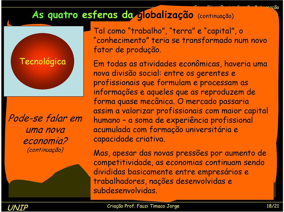 mecânica. O mercado passaria assim a valorizar profissionais com maior capital humano a soma de experiência profissional acumulada com formação universitária e capacidade criativa.