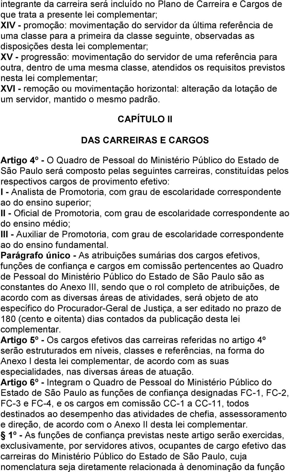 requisitos previstos nesta lei complementar; XVI - remoção ou movimentação horizontal: alteração da lotação de um servidor, mantido o mesmo padrão.