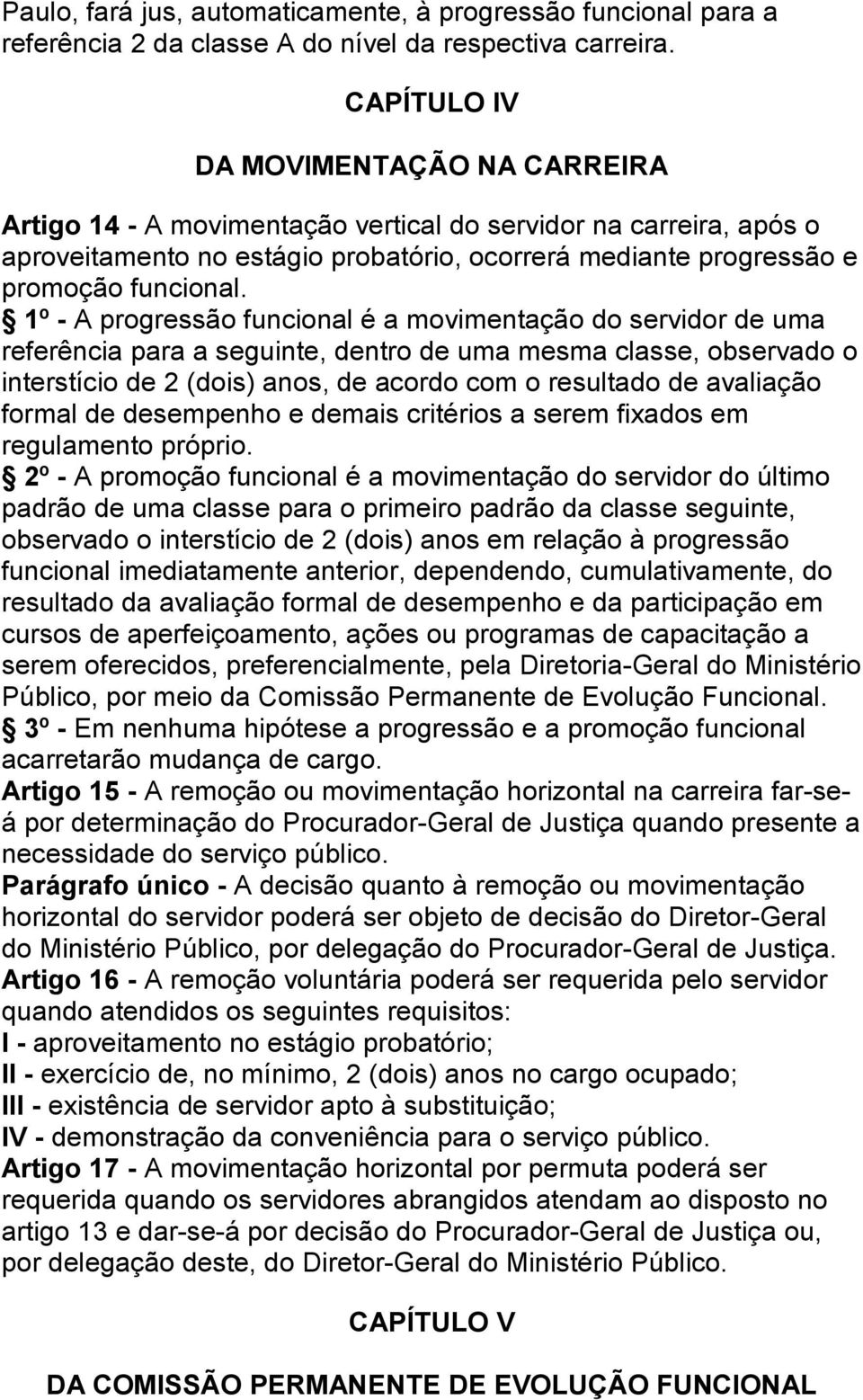 1º - A progressão funcional é a movimentação do servidor de uma referência para a seguinte, dentro de uma mesma classe, observado o interstício de 2 (dois) anos, de acordo com o resultado de