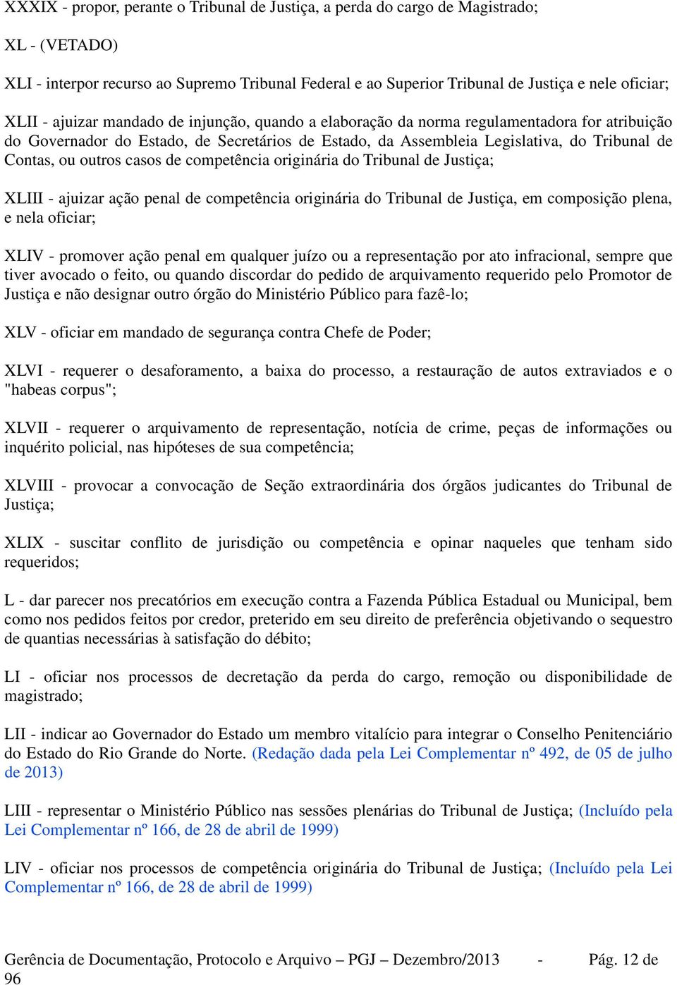 outros casos de competência originária do Tribunal de Justiça; XLIII - ajuizar ação penal de competência originária do Tribunal de Justiça, em composição plena, e nela oficiar; XLIV - promover ação