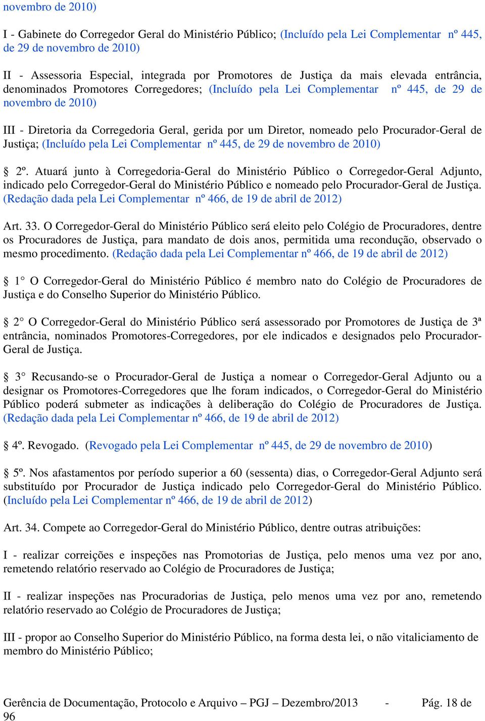 Diretor, nomeado pelo Procurador-Geral de Justiça; (Incluído pela Lei Complementar nº 445, de 29 de novembro de 2010) 2º.