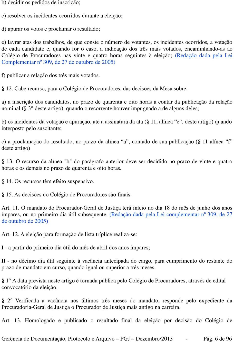 eleição; (Redação dada pela Lei Complementar nº 309, de 27 de outubro de 2005) f) publicar a relação dos três mais votados. 12.