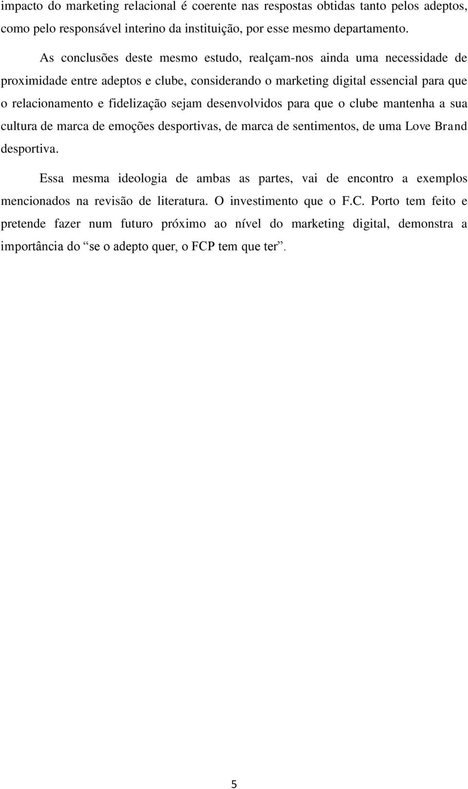 desenvolvidos para que o clube mantenha a sua cultura de marca de emoções desportivas, de marca de sentimentos, de uma Love Brand desportiva.