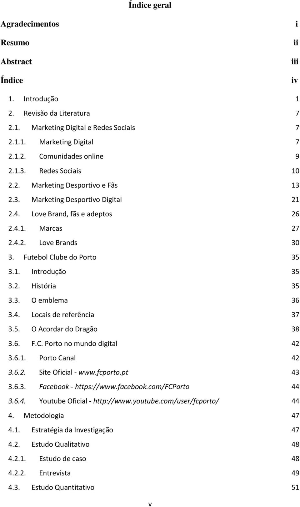 2. História 35 3.3. O emblema 36 3.4. Locais de referência 37 3.5. O Acordar do Dragão 38 3.6. F.C. Porto no mundo digital 42 3.6.1. Porto Canal 42 3.6.2. Site Oficial - www.fcporto.pt 43 3.6.3. Facebook - https://www.