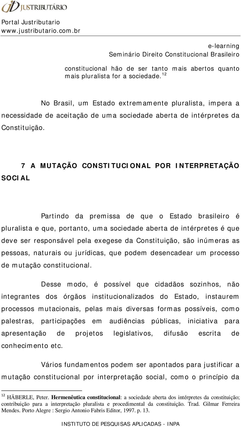 7 A MUTAÇÃO CONSTITUCIONAL POR INTERPRETAÇÃO SOCIAL Partindo da premissa de que o Estado brasileiro é pluralista e que, portanto, uma sociedade aberta de intérpretes é que deve ser responsável pela