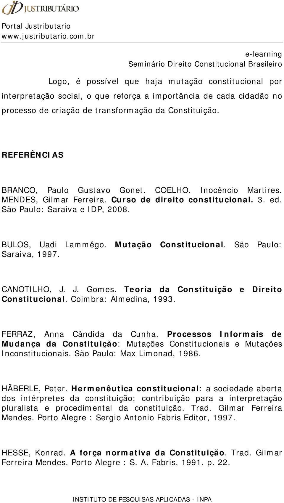 Mutação Constitucional. São Paulo: Saraiva, 1997. CANOTILHO, J. J. Gomes. Teoria da Constituição e Direito Constitucional. Coimbra: Almedina, 1993. FERRAZ, Anna Cândida da Cunha.