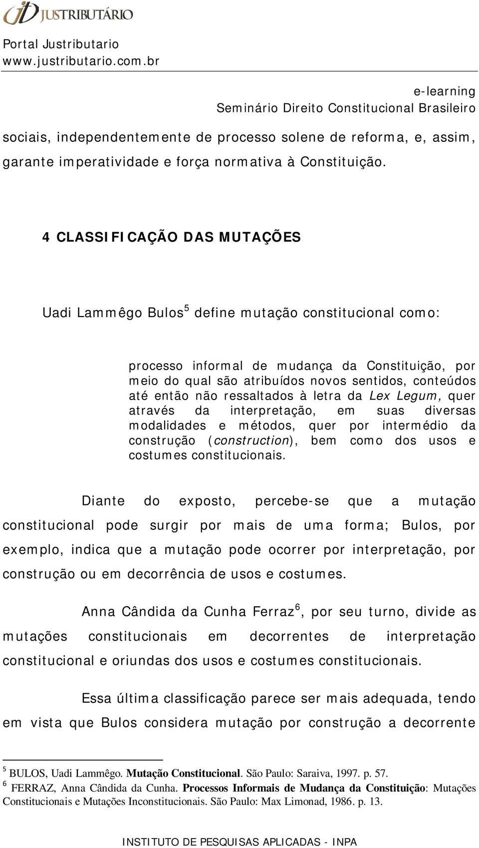 não ressaltados à letra da Lex Legum, quer através da interpretação, em suas diversas modalidades e métodos, quer por intermédio da construção (construction), bem como dos usos e costumes