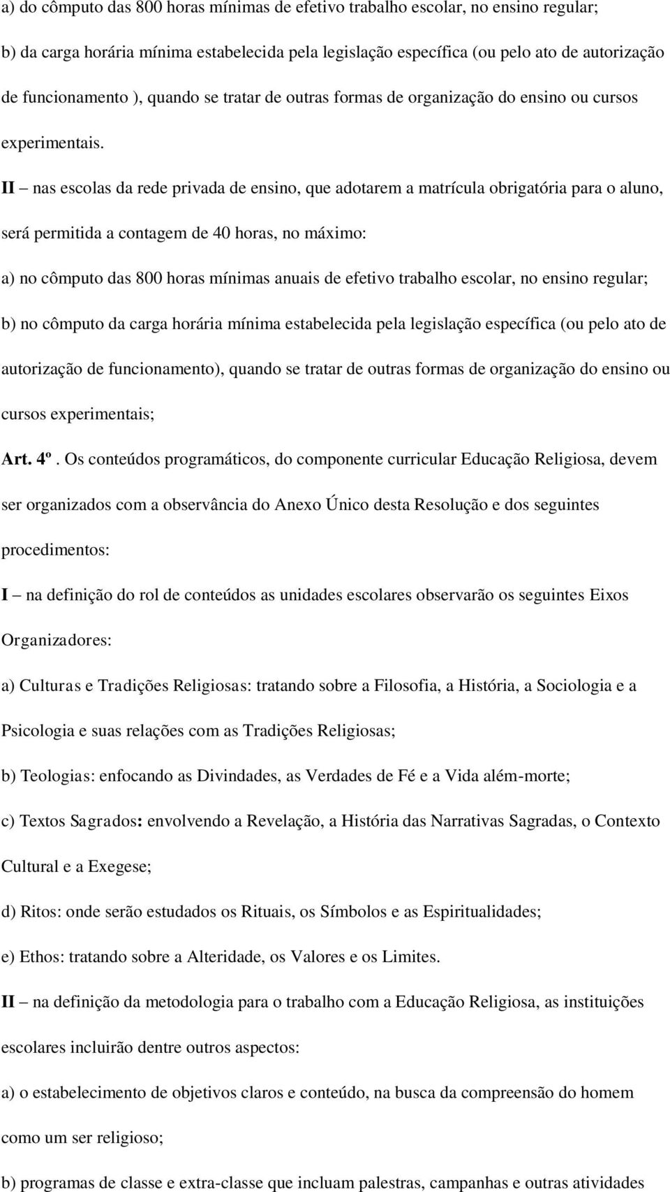 II nas escolas da rede privada de ensino, que adotarem a matrícula obrigatória para o aluno, será permitida a contagem de 40 horas, no máximo: a) no cômputo das 800 horas mínimas anuais de efetivo