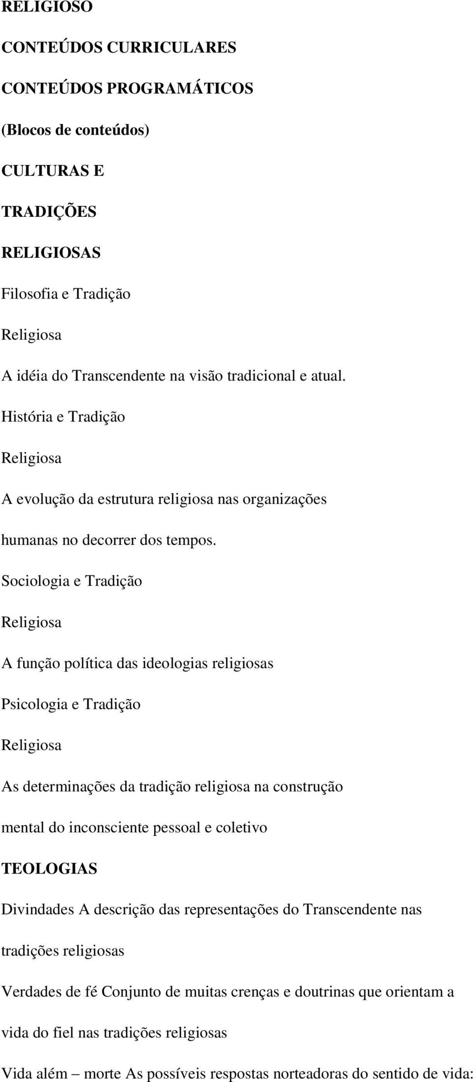 Sociologia e Tradição Religiosa A função política das ideologias religiosas Psicologia e Tradição Religiosa As determinações da tradição religiosa na construção mental do inconsciente pessoal e